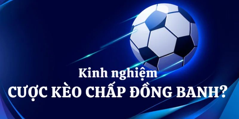 Kinh nghiệm chơi kèo đồng banh